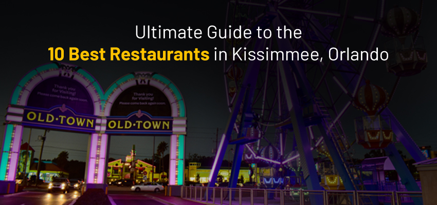 Guide to the 8 Best Restaurants in Kissimmee, Orlando for Your Vacation Delight