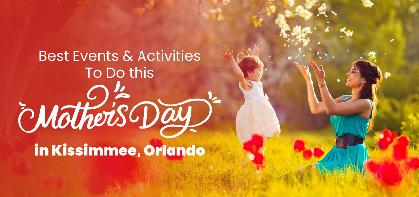 Best Mother’s Day Events and Activities To Must Try in Kissimmee, Orlando